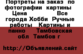 Портреты на заказ( по фотографии)-картины › Цена ­ 400-1000 - Все города Хобби. Ручные работы » Картины и панно   . Тамбовская обл.,Тамбов г.